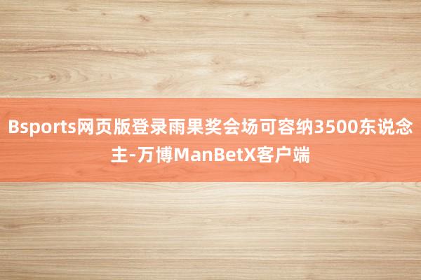 Bsports网页版登录雨果奖会场可容纳3500东说念主-万博ManBetX客户端