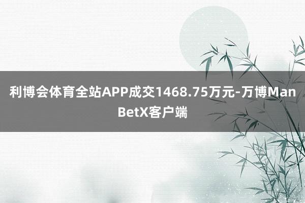 利博会体育全站APP成交1468.75万元-万博ManBetX客户端