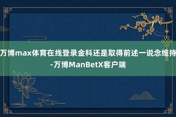 万博max体育在线登录金科还是取得前述一说念维持-万博ManBetX客户端