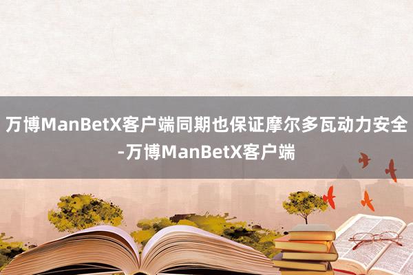 万博ManBetX客户端同期也保证摩尔多瓦动力安全-万博ManBetX客户端